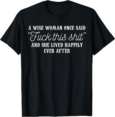 #ad NEW A Wise Woman Once Said F This Shyt And She Lived Happily T Shirt $22.99