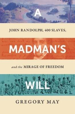 #ad A Madmans Will: John Randolph Four Hundred Slaves and the Mirage of GOOD $11.96