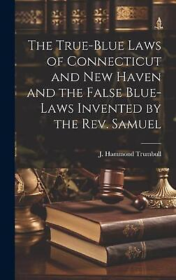 #ad The True blue Laws of Connecticut and New Haven and the False Blue laws Invented $48.40
